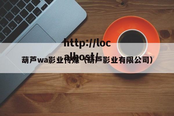 葫芦wa影业传媒（葫芦影业有限公司）