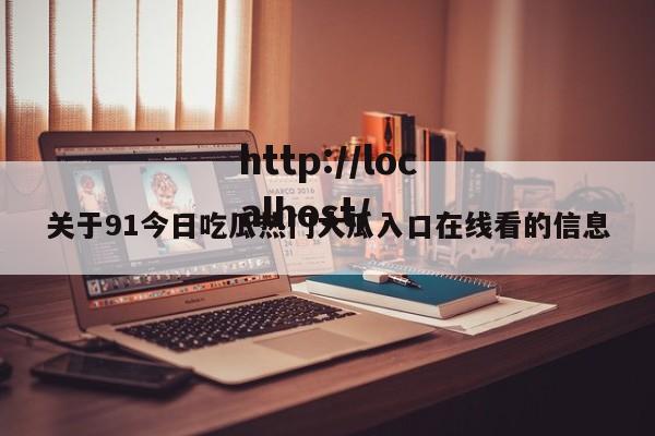 关于91今日吃瓜热门大瓜入口在线看的信息