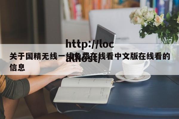 关于国精无线一线免费在线看中文版在线看的信息