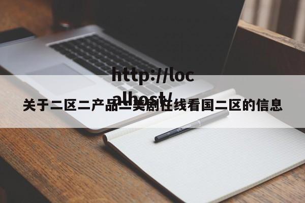 关于二区二产品二美剧在线看国二区的信息