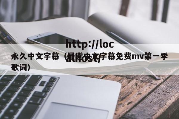 永久中文字幕（最近中文字幕免费mv第一季歌词）